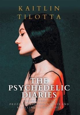 The Psychedelic Diaries: Confessions of a Professional Dominatrix and a Calling to My People - Hardcover | Diverse Reads