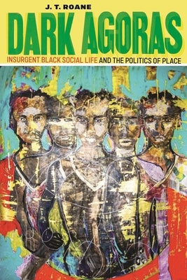 Dark Agoras: Insurgent Black Social Life and the Politics of Place - Paperback | Diverse Reads