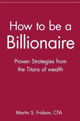 How to be a Billionaire: Proven Strategies from the Titans of Wealth - Paperback | Diverse Reads