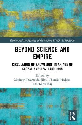 Beyond Science and Empire: Circulation of Knowledge in an Age of Global Empires, 1750-1945 - Hardcover | Diverse Reads