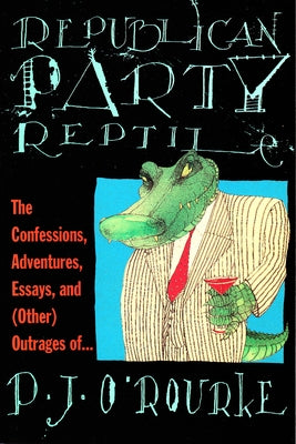 Republican Party Reptile: The Confessions, Adventures, Essays and (Other) Outrages of P.J. O'Rourke - Paperback | Diverse Reads