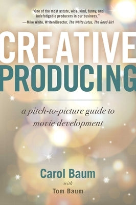Creative Producing: A Pitch-to-Picture Guide to Movie Development - Paperback | Diverse Reads