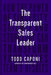 The Transparent Sales Leader: How The Power of Sincerity, Science & Structure Can Transform Your Sales Team's Results - Paperback | Diverse Reads