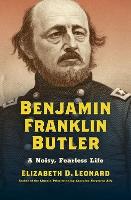 Benjamin Franklin Butler: A Noisy, Fearless Life - Hardcover | Diverse Reads