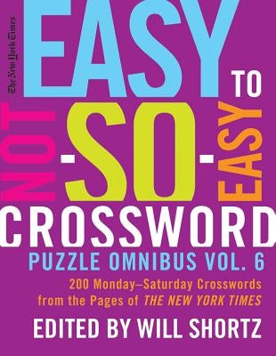 The New York Times Easy to Not-So-Easy Crossword Puzzle Omnibus Vol. 6: 200 Monday--Saturday Crosswords from the Pages of The New York Times - Paperback | Diverse Reads