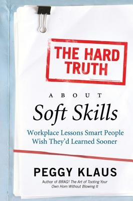 The Hard Truth About Soft Skills: Workplace Lessons Smart People Wish They'd Learned Sooner - Paperback | Diverse Reads