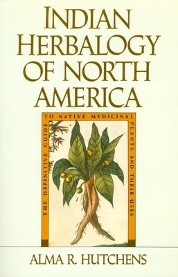 Indian Herbalogy of North America: The Definitive Guide to Native Medicinal Plants and Their Uses - Paperback | Diverse Reads