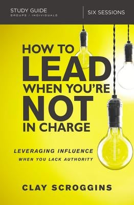 How to Lead When You're Not in Charge Study Guide: Leveraging Influence When You Lack Authority - Paperback | Diverse Reads