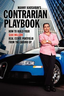 Manny Khoshbin's Contrarian PlayBook: How to Build Your $100 Million Real Estate Portfolio From the Ground Up - Paperback | Diverse Reads
