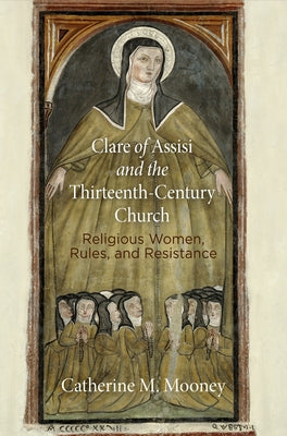 Clare of Assisi and the Thirteenth-Century Church: Religious Women, Rules, and Resistance - Paperback | Diverse Reads