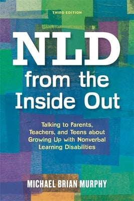 NLD from the Inside Out: Talking to Parents, Teachers, and Teens about Growing Up with Nonverbal Learning Disabilities - Third Edition - Paperback | Diverse Reads