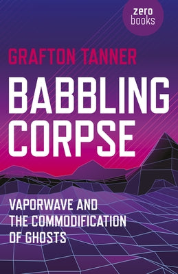 Babbling Corpse: Vaporwave And The Commodification Of Ghosts - Paperback | Diverse Reads