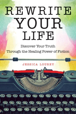 Rewrite Your Life: Discover Your Truth Through the Healing Power of Fiction (How to Write a Book) - Paperback | Diverse Reads