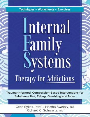 Internal Family Systems Therapy for Addictions: Trauma-Informed, Compassion-Based Interventions for Substance Use, Eating, Gambling and More - Paperback | Diverse Reads