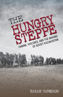 The Hungry Steppe: Famine, Violence, and the Making of Soviet Kazakhstan - Paperback | Diverse Reads