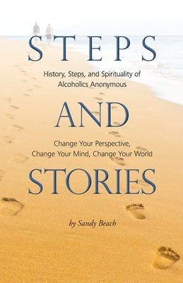 Steps and Stories: History, Steps, and Spirituality of Alcoholics Anonymous - Change Your Perspective, Change Your Mind, Change Your World - Paperback | Diverse Reads