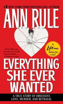 Everything She Ever Wanted: A True Story of Obsessive Love, Murder, and Betrayal - Paperback | Diverse Reads