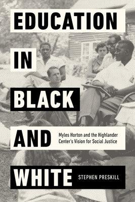 Education in Black and White: Myles Horton and the Highlander Center's Vision for Social Justice - Hardcover | Diverse Reads