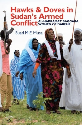 Hawks and Doves in Sudan's Armed Conflict: Al-Hakkamat Baggara Women of Darfur - Paperback | Diverse Reads