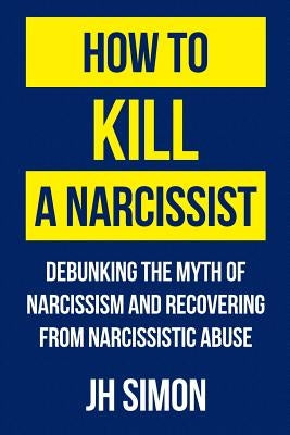 How To Kill A Narcissist: Debunking The Myth Of Narcissism And Recovering From Narcissistic Abuse - Paperback | Diverse Reads