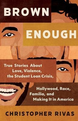 Brown Enough: True Stories about Love, Violence, the Student Loan Crisis, Hollywood, Race, Familia, and Making It in America - Hardcover
