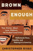 Brown Enough: True Stories about Love, Violence, the Student Loan Crisis, Hollywood, Race, Familia, and Making It in America - Hardcover