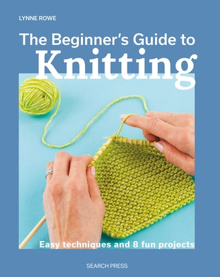 The Beginner's Guide to Knitting: Easy Techniques and 8 Fun Projects - Paperback | Diverse Reads