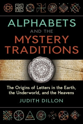 Alphabets and the Mystery Traditions: The Origins of Letters in the Earth, the Underworld, and the Heavens - Paperback | Diverse Reads