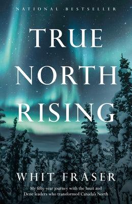 True North Rising: My Fifty-Year Journey with the Inuit and Dene Leaders Who Transformed Canada's North - Paperback | Diverse Reads