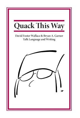Quack This Way: David Foster Wallace & Bryan A. Garner Talk Language and Writing - Hardcover | Diverse Reads
