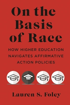 On the Basis of Race: How Higher Education Navigates Affirmative Action Policies - Paperback | Diverse Reads