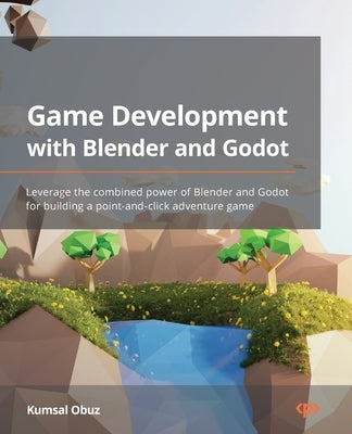 Game Development with Blender and Godot: Leverage the combined power of Blender and Godot for building a point-and-click adventure game - Paperback | Diverse Reads