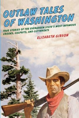 Outlaw Tales of Washington: True Stories Of The Evergreen State's Most Infamous Crooks, Culprits, And Cutthroats - Paperback | Diverse Reads