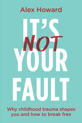 It's Not Your Fault: Why Childhood Trauma Shapes You and How to Break Free - Paperback | Diverse Reads