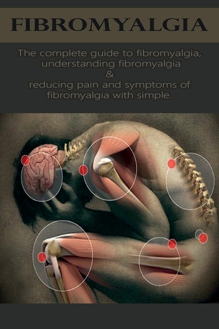 Fibromyalgia: The complete guide to fibromyalgia, understanding fibromyalgia, and reducing pain and symptoms of fibromyalgia with simple treatment methods! - Paperback | Diverse Reads