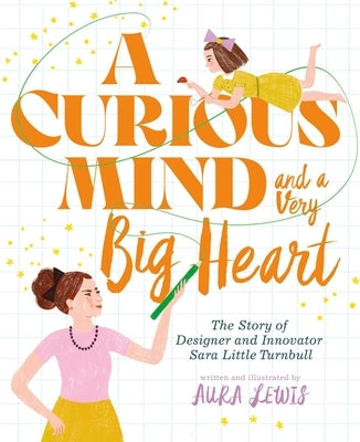 A Curious Mind and a Very Big Heart: The Story of Designer and Innovator Sara Little Turnbull - Hardcover | Diverse Reads