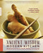Ancient Wisdom, Modern Kitchen: Recipes from the East for Health, Healing, and Long Life - Paperback | Diverse Reads
