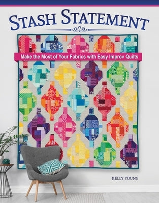 Stash Statement: Make the Most of Your Fabrics with Easy Improv Quilts - Paperback | Diverse Reads