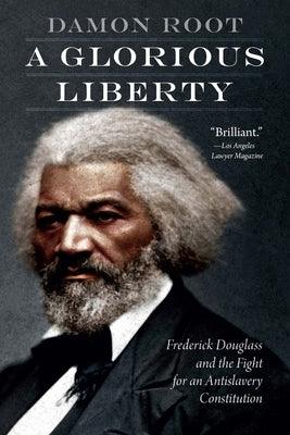A Glorious Liberty: Frederick Douglass and the Fight for an Antislavery Constitution - Paperback | Diverse Reads