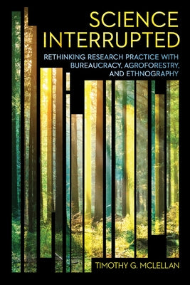 Science Interrupted: Rethinking Research Practice with Bureaucracy, Agroforestry, and Ethnography - Paperback | Diverse Reads