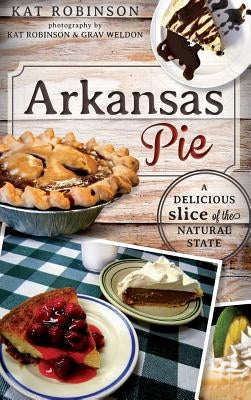 Arkansas Pie: A Delicious Slice of the Natural State - Hardcover | Diverse Reads