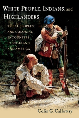 White People, Indians, and Highlanders: Tribal People and Colonial Encounters in Scotland and America - Paperback | Diverse Reads