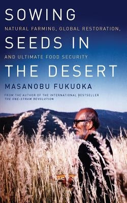 Sowing Seeds in the Desert: Natural Farming, Global Restoration, and Ultimate Food Security - Paperback | Diverse Reads
