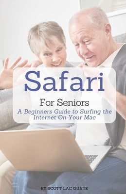 Safari For Seniors: A Beginners Guide to Surfing the Internet On Your Mac - Paperback | Diverse Reads