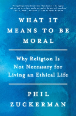 What It Means to Be Moral: Why Religion Is Not Necessary for Living an Ethical Life - Paperback | Diverse Reads