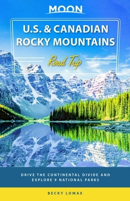 Moon U.S. & Canadian Rocky Mountains Road Trip: Drive the Continental Divide and Explore 9 National Parks - Paperback | Diverse Reads