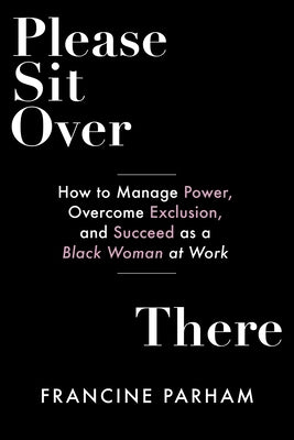 Please Sit Over There: How To Manage Power, Overcome Exclusion, and Succeed as a Black Woman at Work - Paperback | Diverse Reads