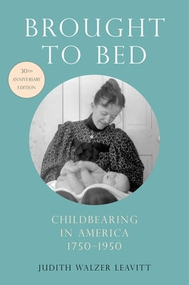 Brought to Bed: Childbearing in America, 1750-1950, 30th Anniversary Edition - Paperback | Diverse Reads