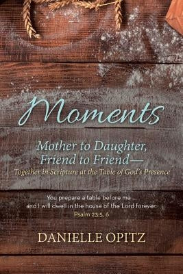 Moments: Mother to Daughter, Friend to Friend-Together in Scripture at the Table of God's Presence - Paperback | Diverse Reads