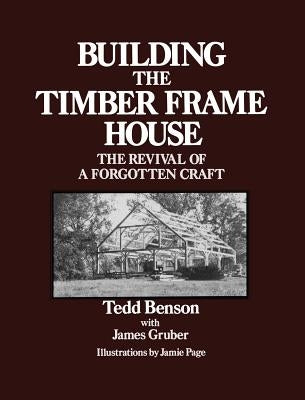 Building the Timber Frame House: The Revival of a Forgotten Craft - Paperback | Diverse Reads